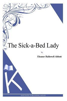 The Sick-a-Bed Lady by Eleanor Hallowell Abbott