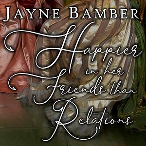 Happier in her Friends than Relations: A Pride and Prejudice Variation (Friends & Relations Book 1) by Jayne Bamber