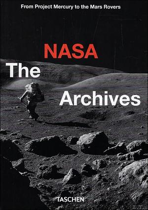 The NASA Archives. 40th Ed by Piers Bizony, Andrew Chaikin, Roger D. Launius