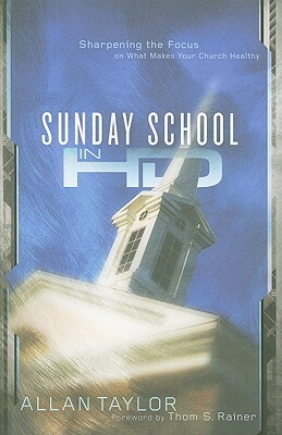 Sunday School in HD: Sharpening the Focus on What Makes Your Church Healthy by Allan Taylor