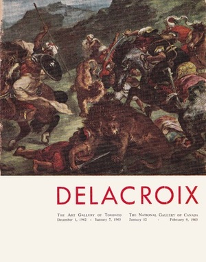 Delacroix: The Art Gallery of Toronto December 1, 1962-January 7, 1963 by Lee Johnson