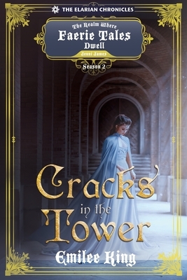 Cracks in the Tower: A Realm Where Faerie Tales Dwell Series (Elarian Chronicles, Season Two) by Emilee King