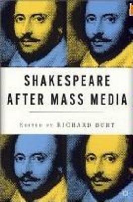 Shakespeare After Mass Media by R. Burt