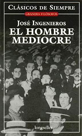 El hombre mediocre by José Ingenieros