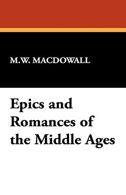 Epics and Romances of the Middle Ages by M. W. Macdowall