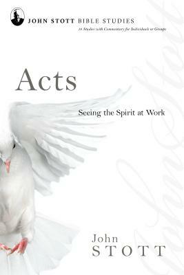 Acts: Seeing the Spirit at Work by John R.W. Stott