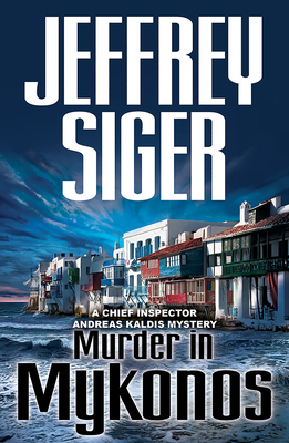 Murder in Mykonos: An Inspector Kaldis Mystery by Jeffrey Siger