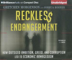 Reckless Endangerment: How Outsized Ambition, Greed, and Corruption Led to Economic Armageddon by Joshua Rosner, Gretchen Morgenson