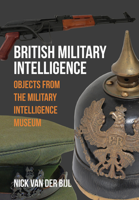 British Military Intelligence: Objects from the Military Intelligence Museum by Nick van der Bijl