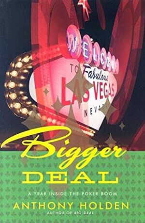 Bigger Deal: A Year on the New Poker Circuit by Anthony Holden