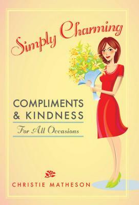 Simply Charming: Compliments and Kindness for All Occasions by Christie Matheson