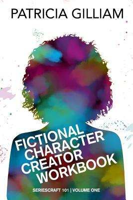 Fictional Character Creator Workbook by Patricia Gilliam