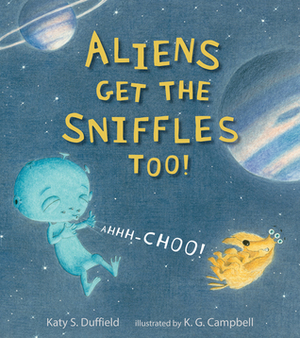Aliens Get the Sniffles Too! Ahhh-Choo! by K.G. Campbell, Katy S. Duffield