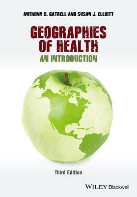 Geographies of Health: An Introduction by Anthony C. Gatrell, Susan J. Elliott