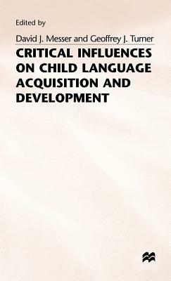 Critical Influences on Child Language Acquisition and Development by David J. Messer, Geoffrey J. Turner