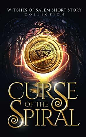 Curse of the Spiral: Witches of Salem Short Story Collection by Alicia McCalla, Lon E. Varnadore, J.P. Rindfleisch IX, J. Thorn, Catherine Spader, Zach Bohannon, S.A. Schneider, Cameron Quinn, A.B. Cohen, James R. Essien