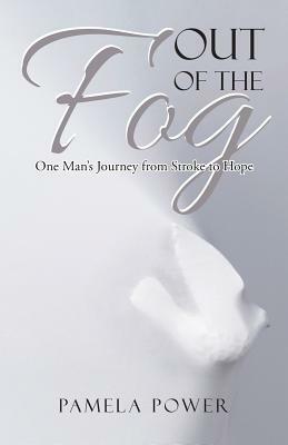 Out of the Fog Undo: One Man's Journey from Stroke to Hope by Pamela Power