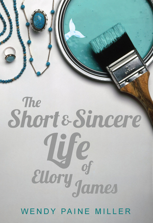 The Short & Sincere Life of Ellory James by Wendy Paine Miller