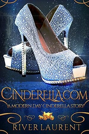 Cinderella.Com: A Modern Day Cinderella Story by River Laurent