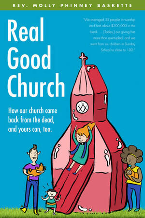 Real Good Church: How Our Church Came Back from the Dead, and Yours Can, Too by Molly Phinney Baskette