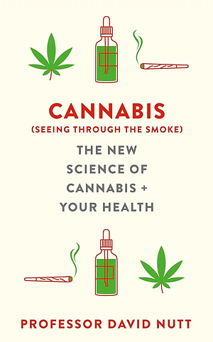 Cannabis (seeing through the smoke): The New Science of Cannabis and Your Health by David J. Nutt