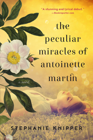 The Peculiar Miracles of Antoinette Martin: A Novel by Stephanie Knipper