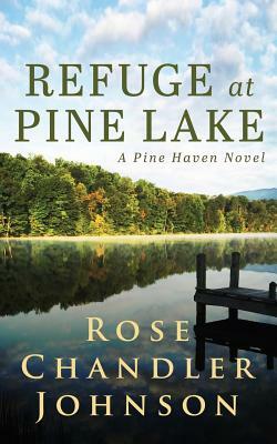 Refuge at Pine Lake: A Pine Haven Novel by Rose Chandler Johnson