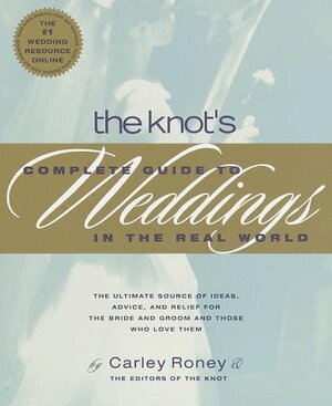 The Knot's Complete Guide to Weddings by Carley Roney, Knot Editors