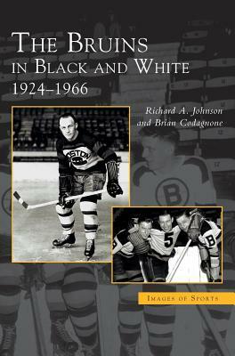 Bruins in Black and White: 1924-1966 by Brian Codagnone, Robert A. Johnson
