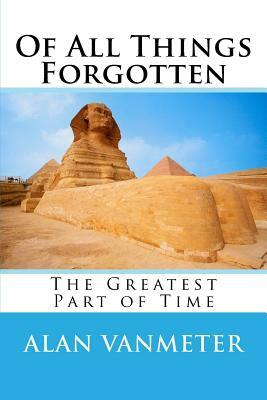 Of All Things Forgotten: The Greatest Part of Time by Alan Vanmeter