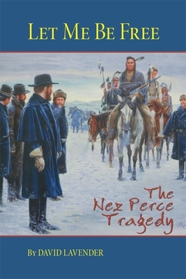 Let Me Be Free: The Nez Perce Tragedy by David Lavender