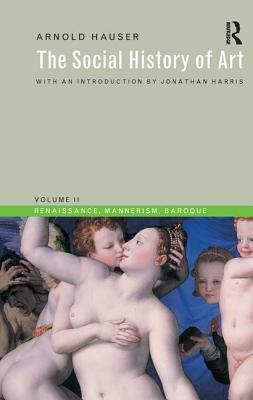 Social History of Art, Volume 2: Renaissance, Mannerism, Baroque by Arnold Hauser