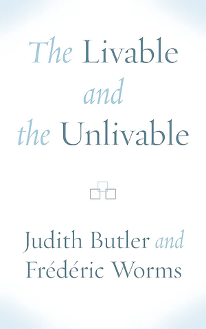 The Livable and the Unlivable by Frederic Worms, Judith Butler