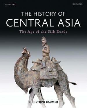 The History of Central Asia: The Age of the Silk Roads by Christoph Baumer