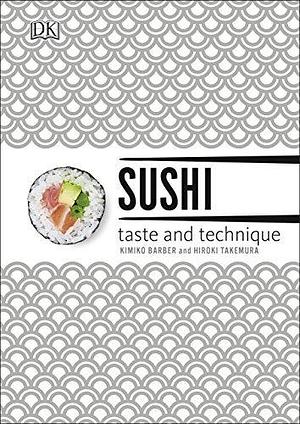 Sushi Taste and Technique: Kimiko Barber and Hiroki Takemura by Kimiko Barber, Kimiko Barber, Hiroki Takemura