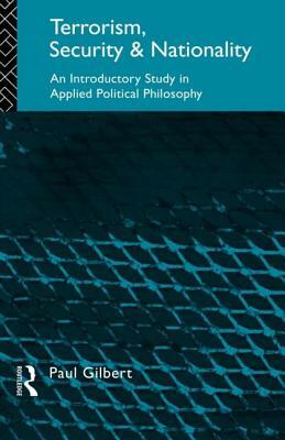 Terrorism, Security and Nationality: An Introductory Study in Applied Political Philosophy by Paul Gilbert