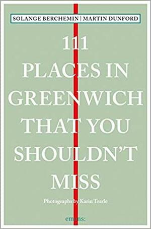 111 Places in Greenwich That You Shouldn't Miss by Martin Dunford, Solange Berchemin