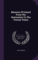 Memoirs of Ireland from the Restoration to the Present Times by John Oldmixon