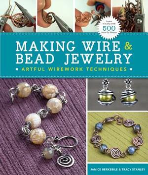 Making Wire & Bead Jewelry: Artful Wirework Techniques by Janice Berkebile, Tracy Stanley