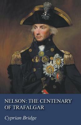 Nelson: The Centenary of Trafalgar by Cyprian Bridge
