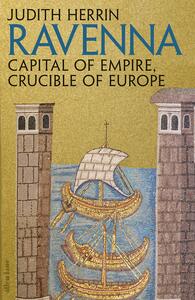 Ravenna: Capital of Empire, Crucible of Europe by Judith Herrin