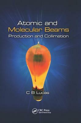 Atomic and Molecular Beams: Production and Collimation by Cyril Bernard Lucas