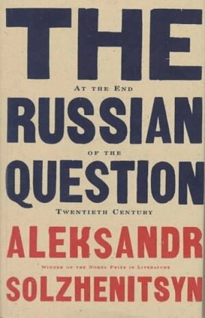 The Russian Question at the End of the Twentieth Century by Aleksandr Solzhenitsyn, Yermolai Solzhenitsyn