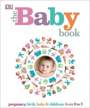 The Baby Book: Pregnancy, birth, baby & childcare from 0 to 3 by Susannah Marriott, Jo Wiltshire, Karen Sullivan, Kate Ling, Shaoni Bhattacharya, Claire Cross, Carol Dyce