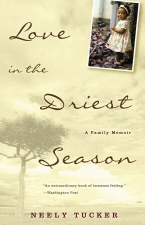 Love in the Driest Season: A Family Memoir by Neely Tucker