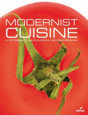 Modernist Cuisine: A fotografia da culinária contemporânea by Nathan Myhrvold