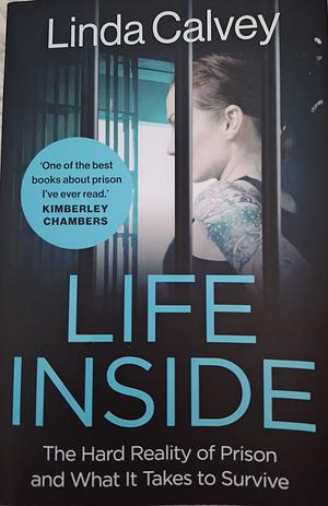 Life Inside: The Hard Reality of Prison and What It Takes To Survive by Linda Calvey