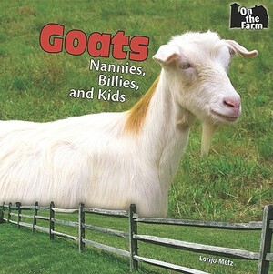 Goats: Nannies, Billies, and Kids by Lorijo Metz