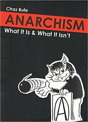 Anarchism: What It Is & What It Isn't by Chaz Bufe