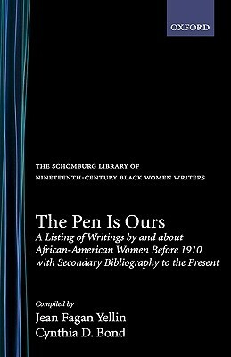 The Pen Is Ours: A Listing of Writings by and about African-American Women Before 1910 with Secondary Bibliography to the Present by Jean Fagan Yellin